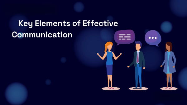 Exploring the Key Elements of Effective Communication